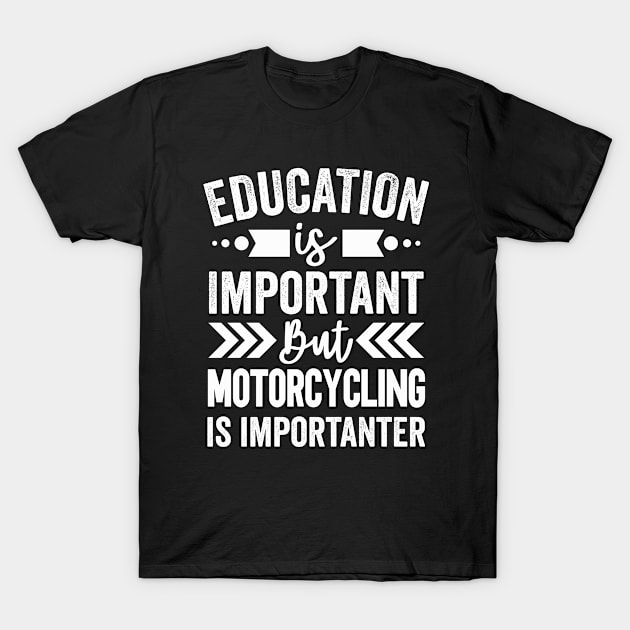 Education Is Important But Motorcycling Is Importanter T-Shirt by Mad Art